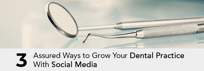 3 Assured Ways to Grow Your Dental Practice With Social Media